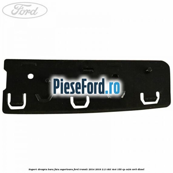 Suport dreapta bara fata superioara Ford Transit 2014-2018 2.2 TDCi 4x4 155 cp CV24, CVR5 diesel