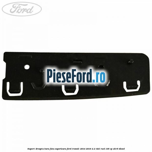 Suport dreapta bara fata superioara Ford Transit 2014-2018 2.2 TDCi RWD 135 cp Suport dreapta bara fata superioara Ford Transit 2014-2018 2.2 TDCi RWD 135 cp UHR5 diesel