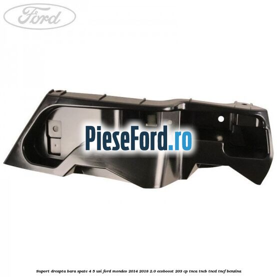 Suport dreapta bara spate 4/5 usi Ford Mondeo 2014-2018 2.0 EcoBoost 203 cp TNCA, TNCB, TNCD, TNCF benzina