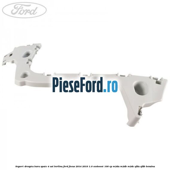Suport dreapta bara spate 4 usi berlina Ford Focus 2014-2018 1.0 EcoBoost 100 cp M2DA, M2DB, M2DC, SFDA, SFDB benzina