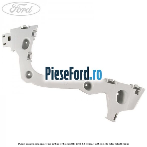 Suport dreapta bara spate 4 usi berlina Ford Focus 2014-2018 1.0 EcoBoost 125 cp Suport dreapta bara spate 4 usi berlina Ford Focus 2014-2018 1.0 EcoBoost 125 cp M1DA, M1DC, M1DD benzina