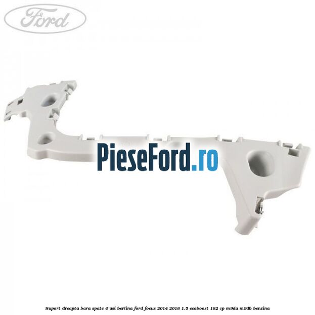 Suport dreapta bara spate 4 usi berlina Ford Focus 2014-2018 1.5 EcoBoost 182 cp M9DA, M9DB benzina