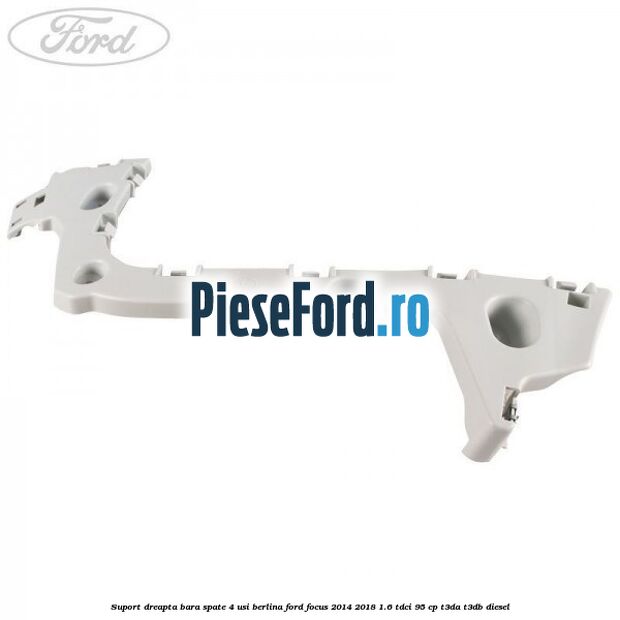 Suport dreapta bara spate 4 usi berlina Ford Focus 2014-2018 1.6 TDCi 95 cp T3DA, T3DB diesel