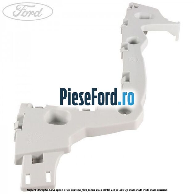 Suport dreapta bara spate 4 usi berlina Ford Focus 2014-2018 2.0 ST 250 cp Suport dreapta bara spate 4 usi berlina Ford Focus 2014-2018 2.0 ST 250 cp R9DA, R9DB, R9DC, R9DD benzina