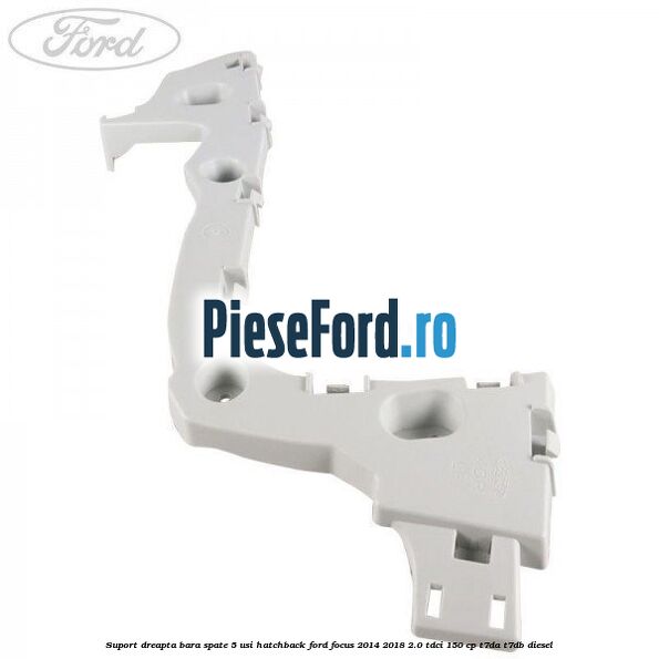 Suport dreapta bara spate 5 usi hatchback Ford Focus 2014-2018 2.0 TDCi 150 cp