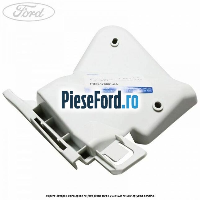 Suport dreapta bara spate RS Ford Focus 2014-2018 2.3 RS 350 cp YVDA benzina