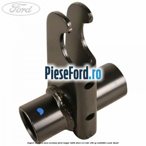 Suport dreapta bara torsiune Ford Ranger 2006-2012 3.0 TDCi 156 cp MD30DITC, WEAT diesel