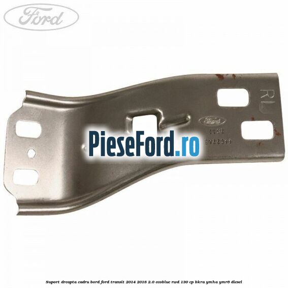 Suport dreapta cadru bord Ford Transit 2014-2018 2.0 EcoBlue RWD 130 cp BKRA, YMHA, YMR6 diesel