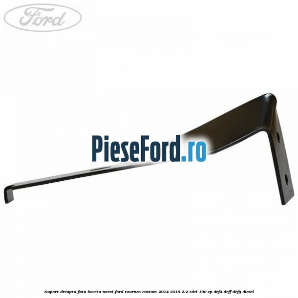 Suport dreapta fata baveta noroi Ford Tourneo Custom 2014-2018 2.2 TDCi 100 cp DRF4, DRFF, DRFG diesel