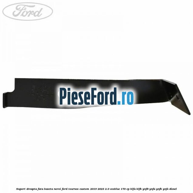 Suport dreapta fata baveta noroi Ford Tourneo Custom 2019-2023 2.0 EcoBlue 170 cp BLFA, BLFB, YNF6, YNFA, YNFB, YNFS diesel