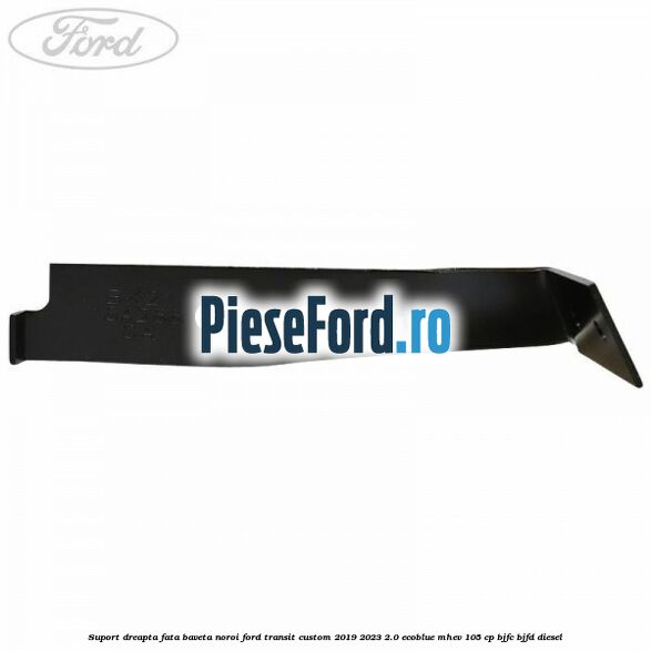 Suport dreapta fata baveta noroi Ford Transit Custom 2019-2023 2.0 EcoBlue mHEV 105 cp Suport dreapta fata baveta noroi Ford Transit Custom 2019-2023 2.0 EcoBlue mHEV 105 cp BJFC, BJFD diesel