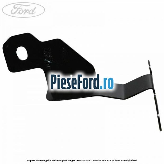 Suport dreapta grila radiator Ford Ranger 2019-2022 2.0 EcoBlue 4x4 170 cp BC2X, T20DD0J diesel