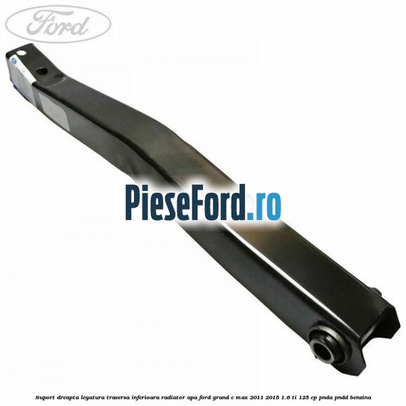 Suport dreapta legatura traversa inferioara radiator apa Ford Grand C-Max 2011-2015 1.6 Ti 125 cp PNDA, PNDD benzina