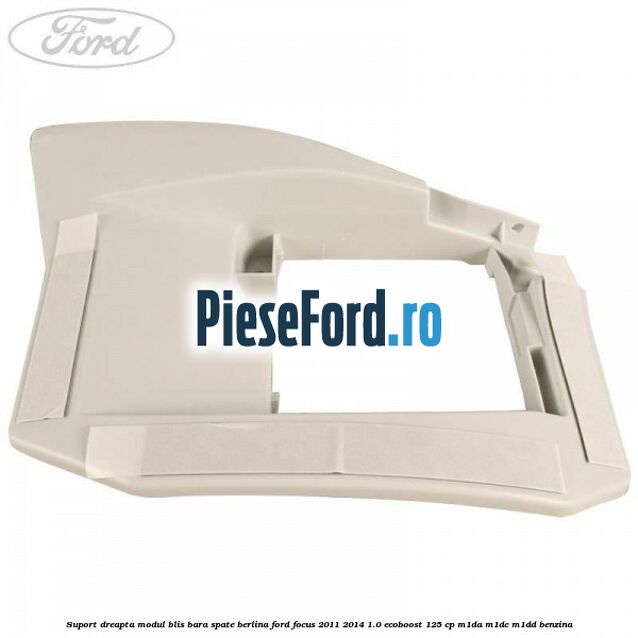 Suport dreapta modul BLIS bara spate berlina Ford Focus 2011-2014 1.0 EcoBoost 125 cp M1DA, M1DC, M1DD benzina