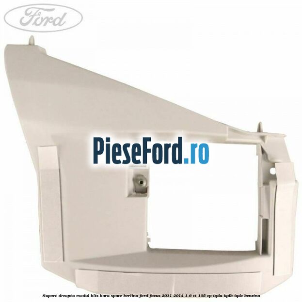 Suport dreapta modul BLIS bara spate berlina Ford Focus 2011-2014 1.6 Ti 105 cp Suport dreapta modul BLIS bara spate berlina Ford Focus 2011-2014 1.6 Ti 105 cp IQDA, IQDB, IQDC benzina