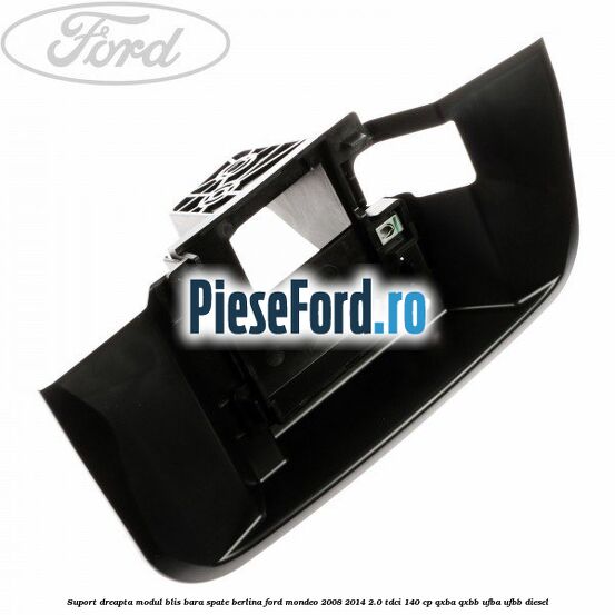 Suport dreapta modul BLIS bara spate berlina Ford Mondeo 2008-2014 2.0 TDCi 140 cp QXBA, QXBB, UFBA, UFBB diesel