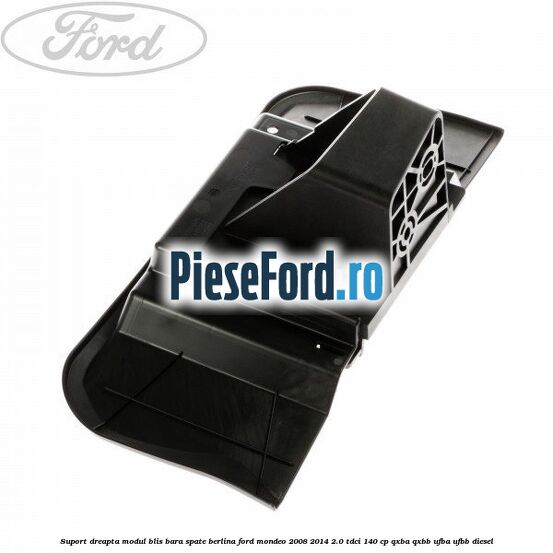 Suport dreapta modul BLIS bara spate berlina Ford Mondeo 2008-2014 2.0 TDCi 140 cp QXBA, QXBB, UFBA, UFBB diesel