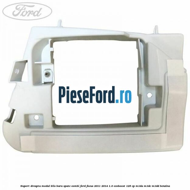 Suport dreapta modul BLIS bara spate combi Ford Focus 2011-2014 1.0 EcoBoost 125 cp M1DA, M1DC, M1DD benzina