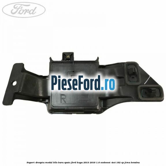 Suport dreapta modul BLIS bara spate Ford Kuga 2013-2016 1.6 EcoBoost 4x4 182 cp Suport dreapta modul BLIS bara spate Ford Kuga 2013-2016 1.6 EcoBoost 4x4 182 cp JTMA benzina