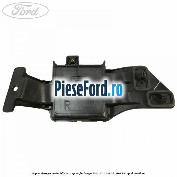 Suport dreapta modul BLIS bara spate Ford Kuga 2013-2016 2.0 TDCi 4x4 136 cp UKMA diesel