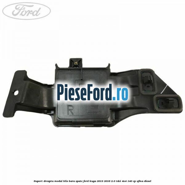 Suport dreapta modul BLIS bara spate Ford Kuga 2013-2016 2.0 TDCi 4x4 140 cp UFMA diesel