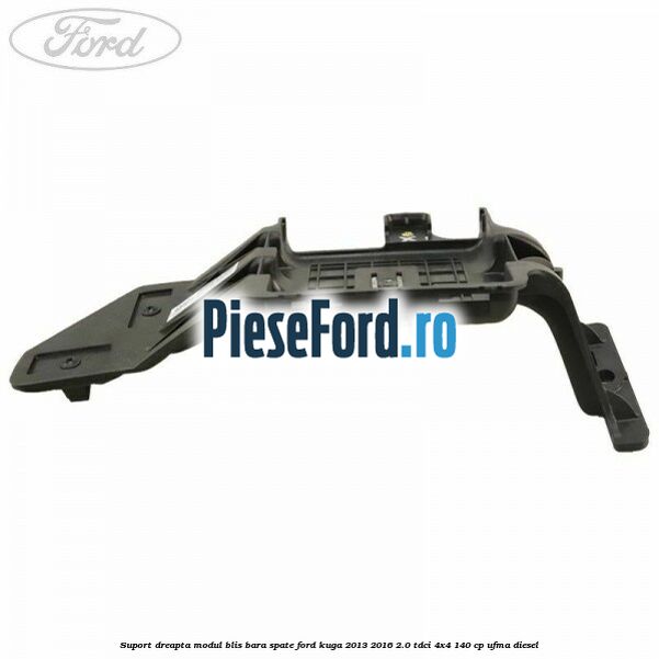 Suport dreapta modul BLIS bara spate Ford Kuga 2013-2016 2.0 TDCi 4x4 140 cp UFMA diesel