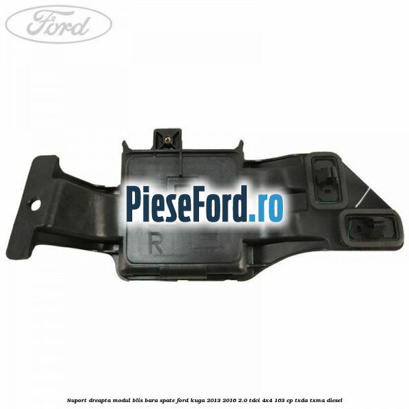 Suport dreapta modul BLIS bara spate Ford Kuga 2013-2016 2.0 TDCi 4x4 163 cp Suport dreapta modul BLIS bara spate Ford Kuga 2013-2016 2.0 TDCi 4x4 163 cp TXDA, TXMA diesel