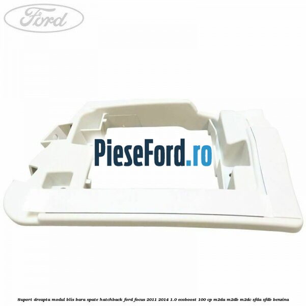 Suport dreapta modul BLIS bara spate hatchback Ford Focus 2011-2014 1.0 EcoBoost 100 cp Suport dreapta modul BLIS bara spate hatchback Ford Focus 2011-2014 1.0 EcoBoost 100 cp M2DA, M2DB, M2DC, SFDA, SFDB benzina
