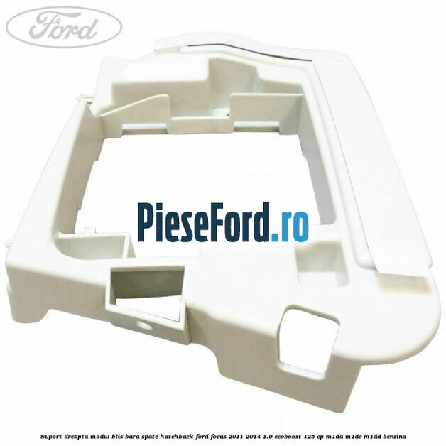 Suport dreapta modul BLIS bara spate hatchback Ford Focus 2011-2014 1.0 EcoBoost 125 cp M1DA, M1DC, M1DD benzina