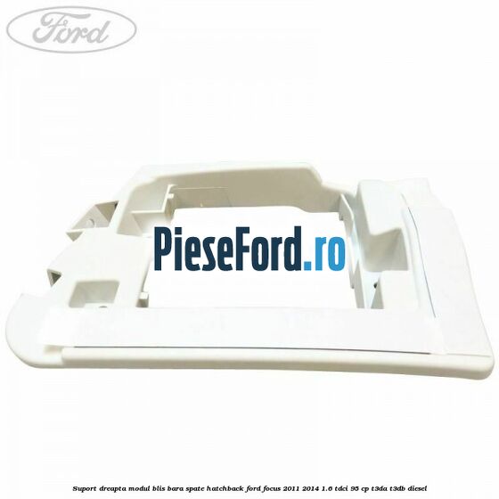 Suport dreapta modul BLIS bara spate hatchback Ford Focus 2011-2014 1.6 TDCi 95 cp T3DA, T3DB diesel