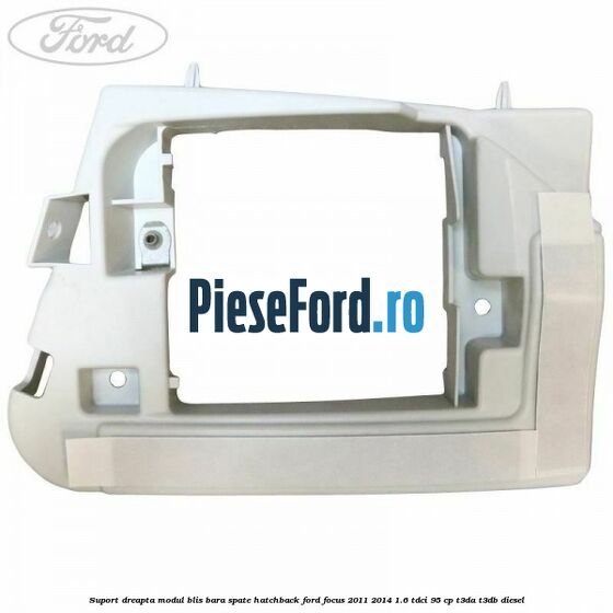 Suport dreapta modul BLIS bara spate hatchback Ford Focus 2011-2014 1.6 TDCi 95 cp T3DA, T3DB diesel