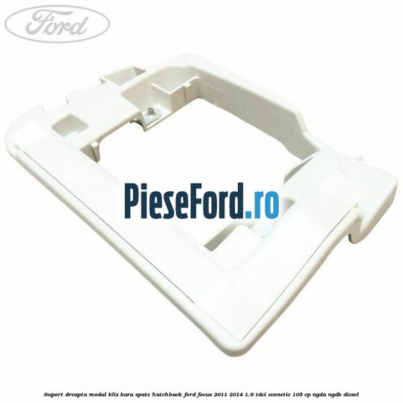 Suport dreapta modul BLIS bara spate hatchback Ford Focus 2011-2014 1.6 TDCi ECOnetic 105 cp NGDA, NGDB diesel
