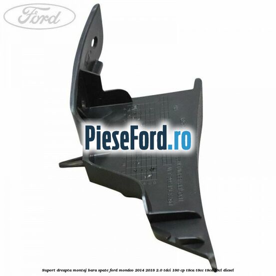 Suport dreapta montaj bara spate Ford Mondeo 2014-2018 2.0 TDCi 180 cp T8CA, T8CC, T8CD, T8CL diesel