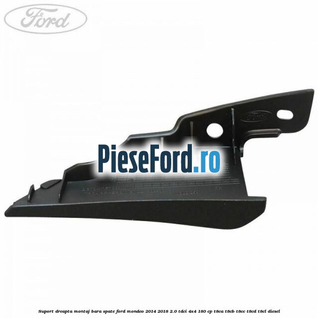 Suport dreapta montaj bara spate Ford Mondeo 2014-2018 2.0 TDCi 4x4 180 cp T8CA, T8CB, T8CC, T8CD, T8CL diesel