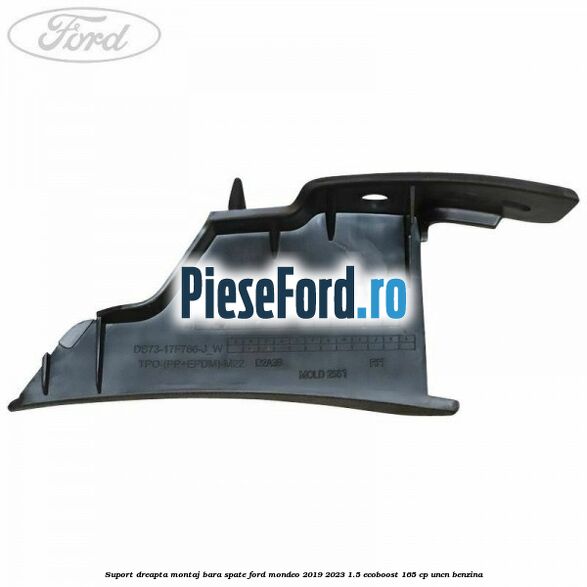 Suport dreapta montaj bara spate Ford Mondeo 2019-2023 1.5 EcoBoost 165 cp UNCN benzina