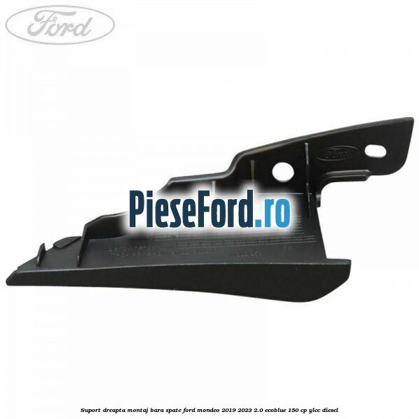 Suport dreapta montaj bara spate Ford Mondeo 2019-2023 2.0 EcoBlue 150 cp YLCC diesel