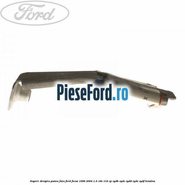 Suport dreapta panou fata Ford Focus 1998-2004 1.8 16V 115 cp EYDB, EYDC, EYDD, EYDE, EYDF benzina