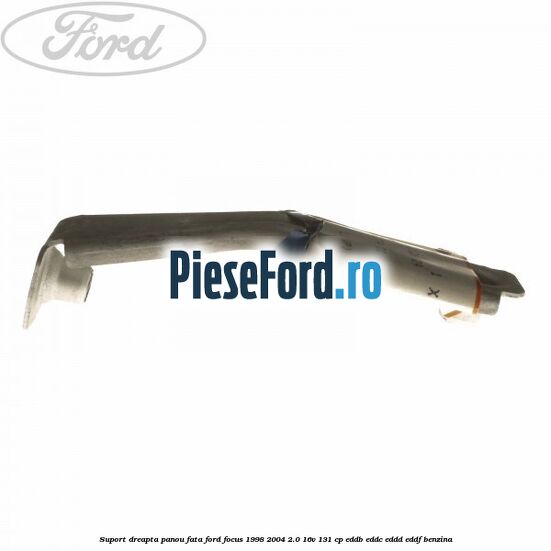 Suport dreapta panou fata Ford Focus 1998-2004 2.0 16V 131 cp EDDB, EDDC, EDDD, EDDF benzina