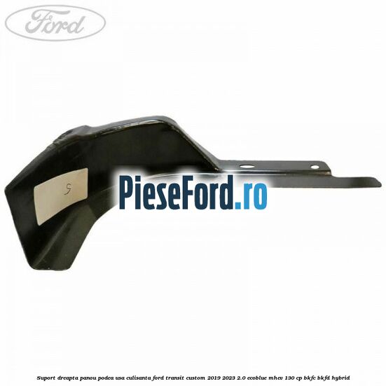 Suport dreapta panou podea usa culisanta Ford Transit Custom 2019-2023 2.0 EcoBlue mHEV 130 cp BKFC, BKFD Hybrid