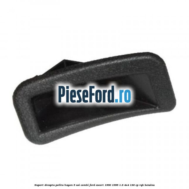 Suport dreapta polita hayon 5 usi combi Ford Escort 1990-1995 1.8 4x4 130 cp RQB benzina
