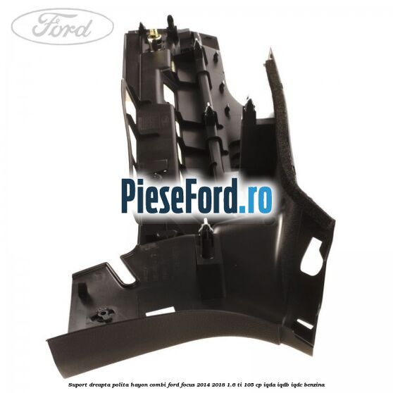 Suport dreapta polita hayon combi Ford Focus 2014-2018 1.6 Ti 105 cp Suport dreapta polita hayon combi Ford Focus 2014-2018 1.6 Ti 105 cp IQDA, IQDB, IQDC benzina