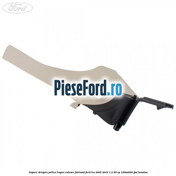 Suport dreapta polita hayon culoare fairland Ford Ka 2009-2016 1.2 69 cp 169A4000, FP4 benzina