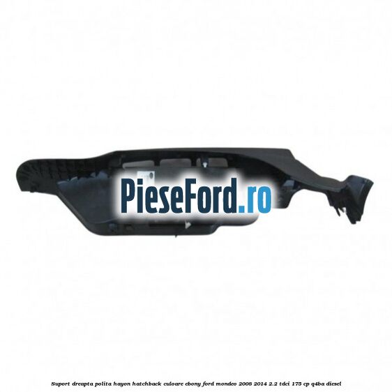 Suport dreapta polita hayon hatchback culoare ebony Ford Mondeo 2008-2014 2.2 TDCi 175 cp Q4BA diesel