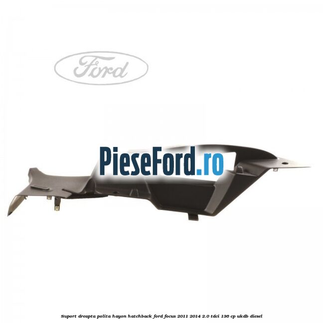 Suport dreapta polita hayon hatchback Ford Focus 2011-2014 2.0 TDCi 136 cp UKDB diesel