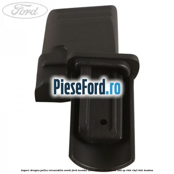 Suport dreapta polita retractabila combi Ford Mondeo 2014-2018 2.0 EcoBoost 240 cp R9CB, R9CF, R9CH benzina