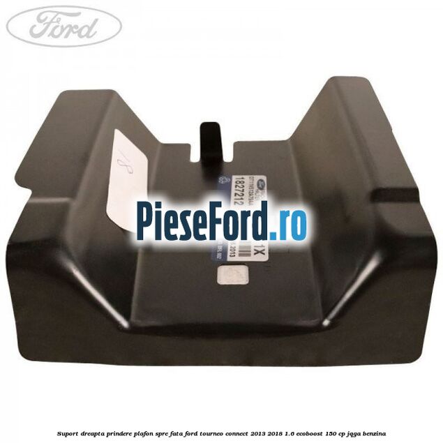 Suport dreapta prindere plafon spre fata Ford Tourneo Connect 2013-2018 1.6 EcoBoost 150 cp JQGA benzina