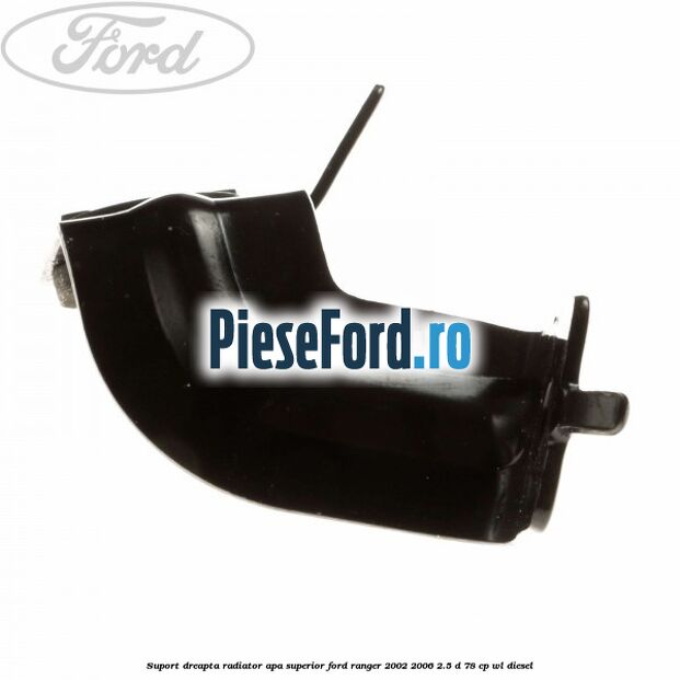 Suport dreapta radiator apa superior Ford Ranger 2002-2006 2.5 D 78 cp WL diesel