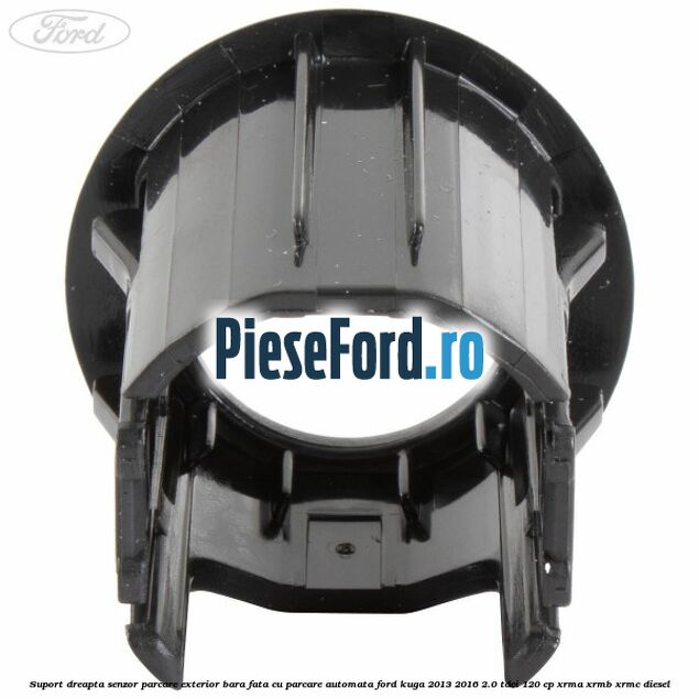 Suport dreapta senzor parcare exterior bara fata cu parcare automata Ford Kuga 2013-2016 2.0 TDCi 120 cp XRMA, XRMB, XRMC diesel