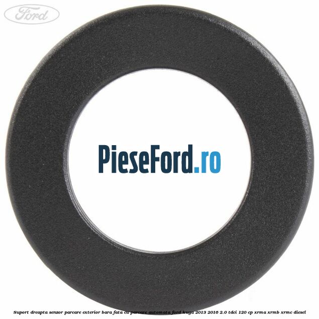 Suport dreapta senzor parcare exterior bara fata cu parcare automata Ford Kuga 2013-2016 2.0 TDCi 120 cp XRMA, XRMB, XRMC diesel