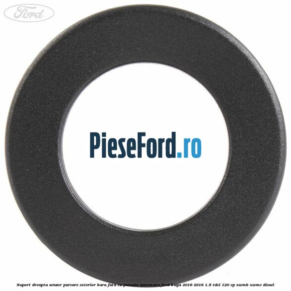 Suport dreapta senzor parcare exterior bara fata cu parcare automata Ford Kuga 2016-2018 1.5 TDCi 120 cp XWMB, XWMC diesel